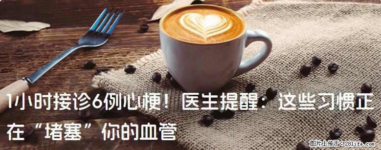 1小时接诊6例心梗！医生提醒：这些习惯正在“堵塞”你的血管 - 淄博生活资讯 - 淄博28生活网 zb.28life.net
